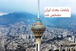 پایتخت جدید ایران کدام شهر است؟